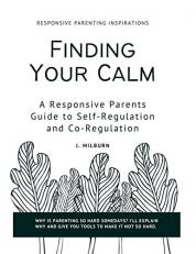 Finding Your Calm : A Responsive Parent's Guide to Self-Regulation and Co-Regulation 