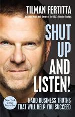 Shut up and Listen! : Hard Business Truths That Will Save Your Ass and Help You Succeed 