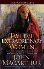Twelve Extraordinary Women : How God Shaped Women of the Bible, and What He Wants to Do with You