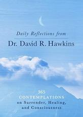 Daily Reflections from Dr. David R. Hawkins : 365 Contemplations on Surrender, Healing, and Consciousness 