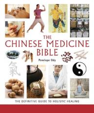 The Chinese Medicine Bible : The Definitive Guide to Holistic Healing 