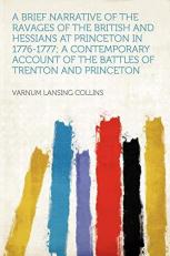 A Brief Narrative of the Ravages of the British and Hessians at Princeton in 1776-1777; a Contemporary Account of the Battles of Trenton and Princeton 