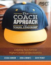 The Coach Approach to School Leadership : Leading Teachers to Higher Levels of Effectiveness 