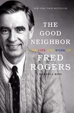 The Good Neighbor : The Life and Work of Fred Rogers 