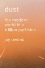 Dust : The Modern World in a Trillion Particles 