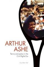 Arthur Ashe : Tennis and Justice in the Civil Rights Era 