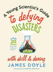 A Young Scientist's Guide to Defying Disasters with Skill and Daring : Includes 20 Experiments for the Sink, Bathtub and Backyard