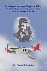 Tuskegee Airman Fighter Pilot : A Story of an Original Tuskegee Pilot Lt. Col. Hiram E. Mann 