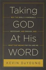 Taking God at His Word : Why the Bible Is Knowable, Necessary, and Enough, and What That Means for You and Me (Paperback Edition) 