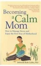 Becoming a Calm Mom : How to Manage and Enjoy the First Year of Motherhood