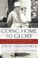 Going Home to Glory : A Memoir of Life with Dwight D. Eisenhower, 1961-1969 