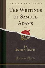 The Writings of Samuel Adams, Vol. 1 (Classic Reprint) 