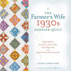 The Farmer's Wife 1930s Sampler Quilt : Inspiring Letters from Farm Women of the Great Depression and 99 Quilt Blocks Th at Honor Them 