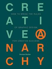 Creative Anarchy : How to Break the Rules of Graphic Design for Creative Success 