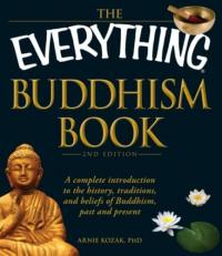 The Everything Buddhism Book : A Complete Introduction to the History, Traditions, and Beliefs of Buddhism, Past and Present 2nd