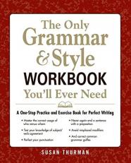 The Only Grammar and Style Workbook You'll Ever Need : A One-Stop Practice and Exercise Book for Perfect Writing