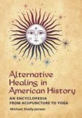 Alternative Healing in Cultural History : An Encyclopedia from Acupuncture to Yoga 