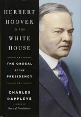 Herbert Hoover in the White House : The Ordeal of the Presidency 