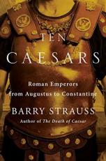 Ten Caesars : Roman Emperors from Augustus to Constantine