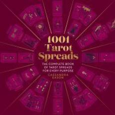 1001 Tarot Spreads : The Complete Book of Tarot Spreads for Every Purpose 