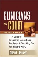 Clinicians in Court : A Guide to Subpoenas, Depositions, Testifying, and Everything Else You Need to Know 2nd