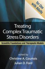 Treating Complex Traumatic Stress Disorders (Adults) : Scientific Foundations and Therapeutic Models 