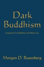 Dark Buddhism : Integrating Zen Buddhism and Objectivism 
