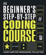 Beginner's Step-By-Step Coding Course : Learn Computer Programming the Easy Way 