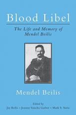 Blood Libel: the Life and Memory of Mendel Beilis : Includes: Beilis's Memoir, the Story of My Sufferings; and Pulitzer Plagiarism: What Bernard Malamud's the Fixer Owes to the Memoir of Mendel Beilis 