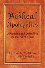 Biblical Apologetics : Advancing and Defending the Gospel of Christ 