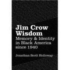 Jim Crow Wisdom : Memory and Identity in Black America Since 1940 