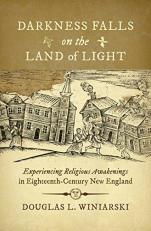 Darkness Falls on the Land of Light : Experiencing Religious Awakenings in Eighteenth-Century New England