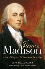 James Madison : A Son of Virginia and a Founder of the Nation 