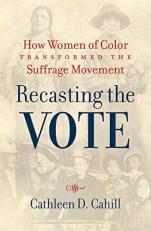 Recasting the Vote : How Women of Color Transformed the Suffrage Movement 