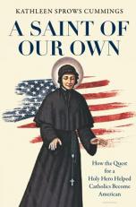A Saint of Our Own : How the Quest for a Holy Hero Helped Catholics Become American 