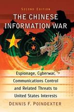 The Chinese Information War : Espionage, Cyberwar, Communications Control and Related Threats to United States Interests 2nd