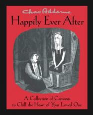 Chas Addams Happily Ever After : A Collection of Cartoons to Chill the Heart of You 