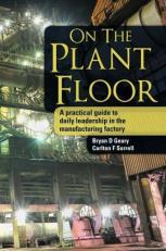 On the Plant Floor : A Practical Guide to Daily Leadership in the Manufacturing Factory 