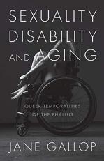 Sexuality, Disability, and Aging : Queer Temporalities of the Phallus 