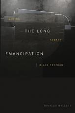 The Long Emancipation : Moving Toward Black Freedom 