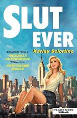 Slutever : Dispatches from a Sexually Autonomous Woman in a Post-Shame World 