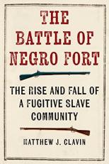 The Battle of Negro Fort : The Rise and Fall of a Fugitive Slave Community 