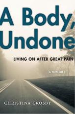 A Body, Undone : Living on after Great Pain 