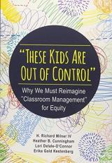 These Kids Are Out of Control : Why We Must Reimagine Classroom Management for Equity 