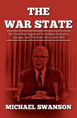 The War State : The Cold War Origins of the Military-Industrial Complex and the Power Elite, 1945-1963 
