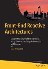 Front-End Reactive Architectures : Explore the Future of the Front End Using Reactive JavaScript Frameworks and Libraries 