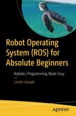 Robot Operating System for Absolute Beginners : Robotics Programming Made Easy 