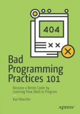Bad Programming Practices 101 : Become a Better Coder by Learning How (Not) to Program 