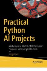 Practical Python AI Projects : Mathematical Models of Optimization Problems with Google Or-Tools 