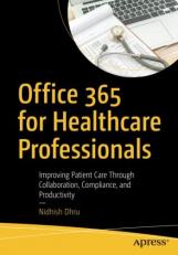 Office 365 for Healthcare Professionals : Improving Patient Care Through Collaboration, Compliance, and Productivity 